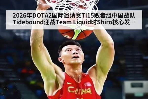 2026年DOTA2国际邀请赛TI15败者组中国战队Tidebound迎战Team Liquid时Shiro核心发育节奏与团战输出分析